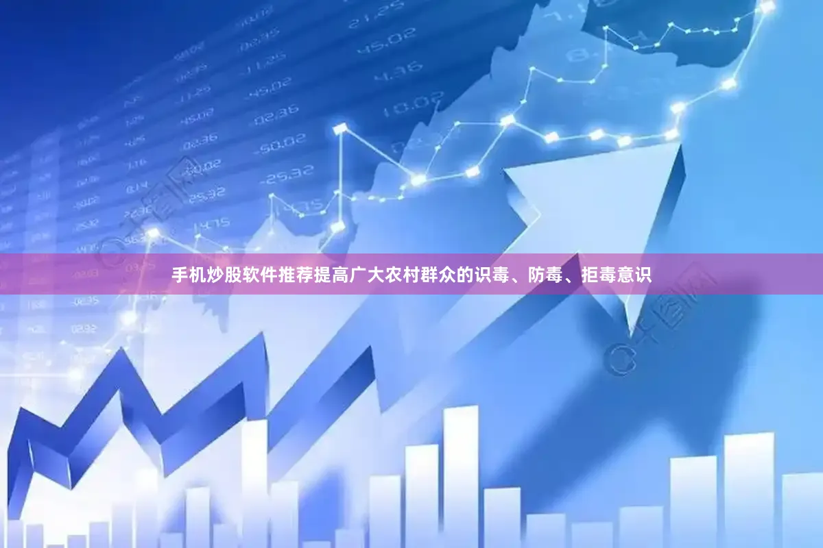 手机炒股软件推荐提高广大农村群众的识毒、防毒、拒毒意识
