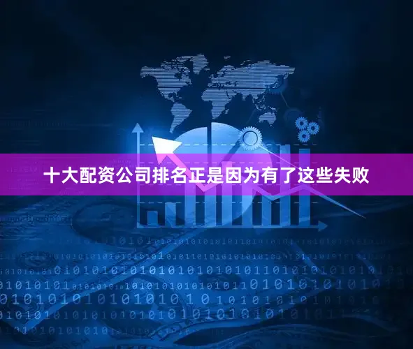 十大配资公司排名正是因为有了这些失败