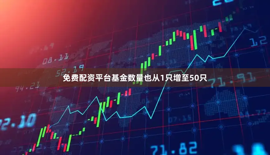 免费配资平台基金数量也从1只增至50只