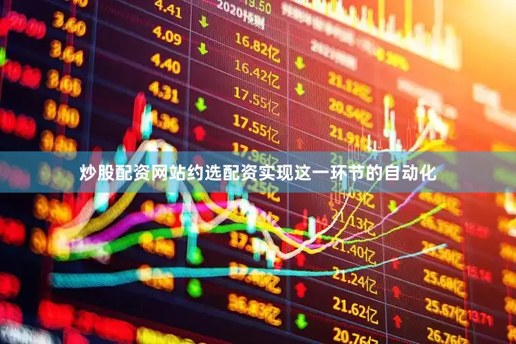 炒股配资网站约选配资实现这一环节的自动化