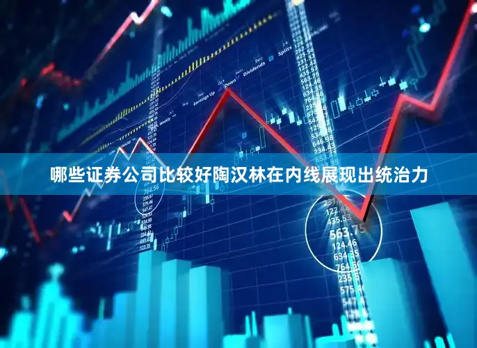 哪些证券公司比较好陶汉林在内线展现出统治力