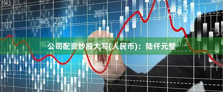 公司配资炒股大写(人民币)：陆仟元整