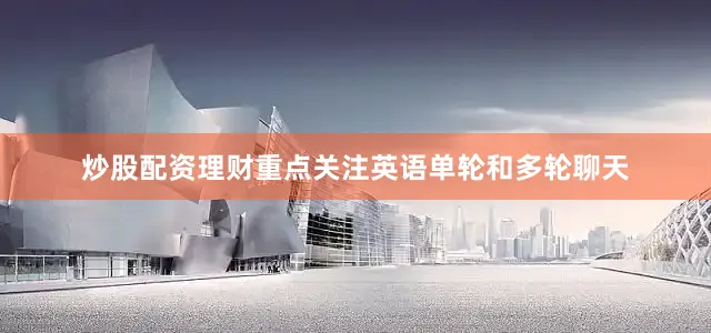 炒股配资理财重点关注英语单轮和多轮聊天