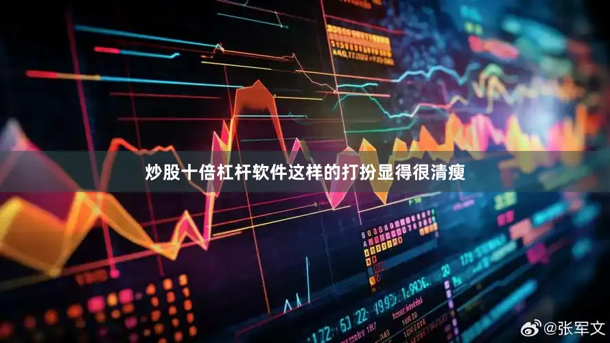 炒股十倍杠杆软件这样的打扮显得很清瘦
