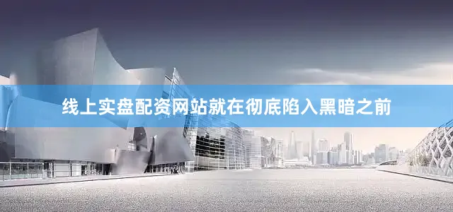 线上实盘配资网站就在彻底陷入黑暗之前